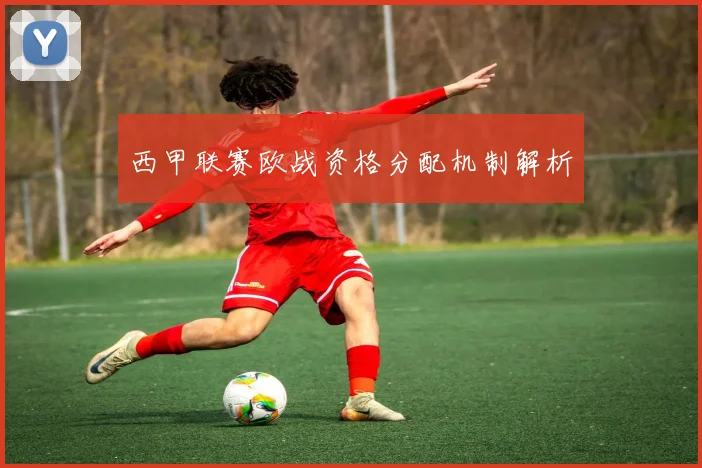 西甲联赛欧战资格分配机制解析