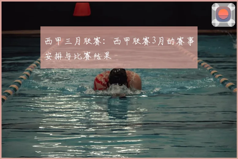 西甲三月联赛:西甲联赛3月的赛事安排与比赛结果