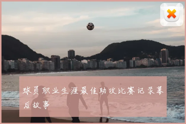 球员职业生涯最佳助攻比赛记录幕后故事